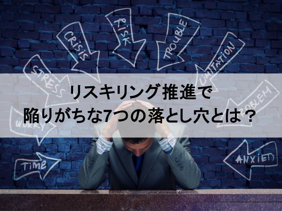 なぜ続かない？　リスキリング推進で陥りがちな７つの落とし穴
