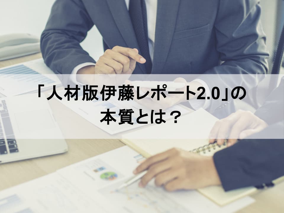なぜ今？　「人材版伊藤レポート2.0」の本質を読み解く