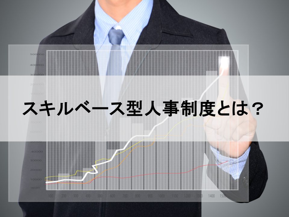 スキルベース型人事制度とは？　企業の持続的成長を促す人材戦略の新潮流