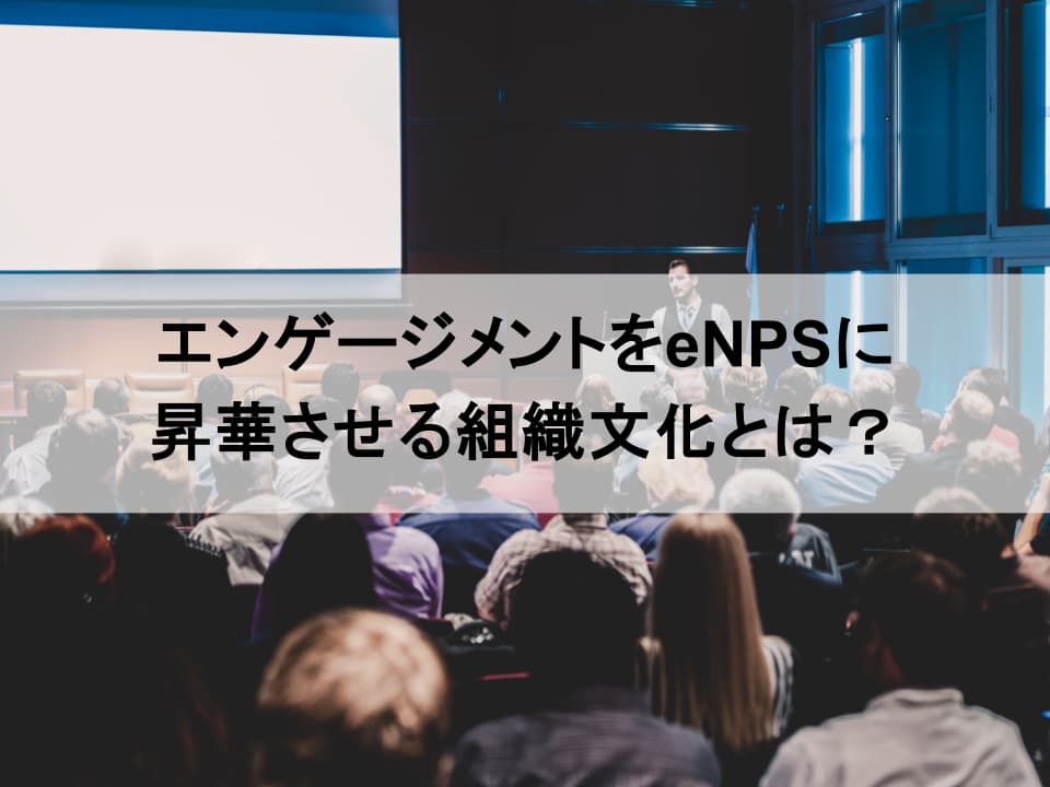  eNPS向上の鍵は「信頼」の文化　エンゲージメントを推奨行動に変えるには