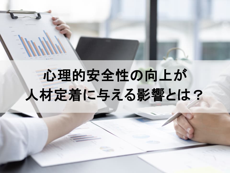 離職防止の鍵は「心理的安全性」　なぜ優秀な人材は辞めるのか？