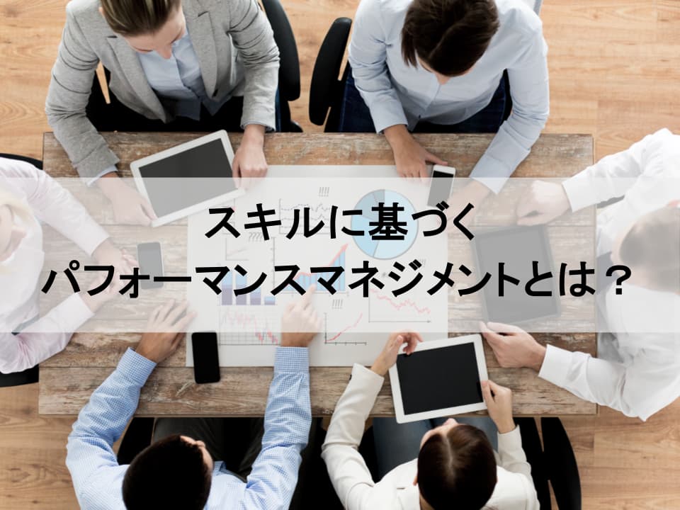 スキルを軸にした新時代のパフォーマンスマネジメントとは？