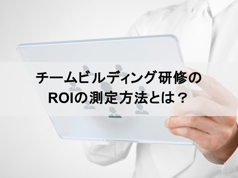 「コスト」から「投資」へ：チームビルディング研修の価値を可視化する