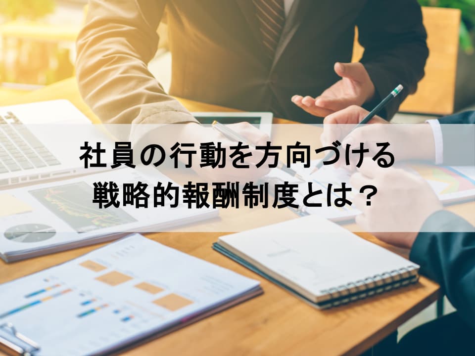 報酬制度の見直し方とは？ 経営戦略と連動し、社員の意欲を引き出す設計
