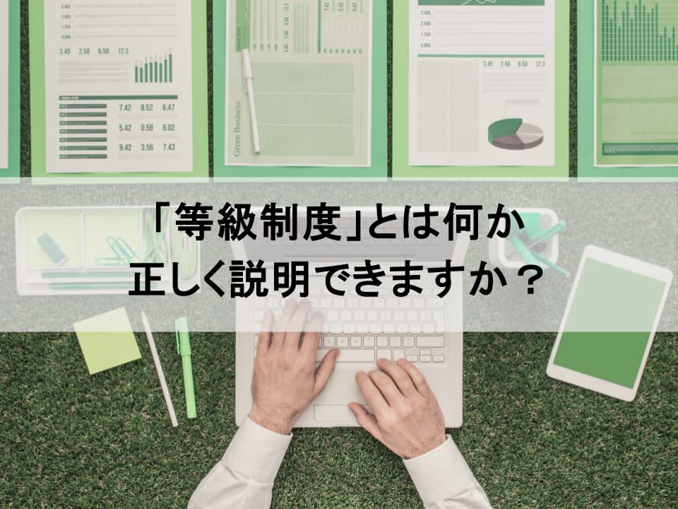 【人事の基本】等級制度とは? 目的・種類をわかりやすく解説